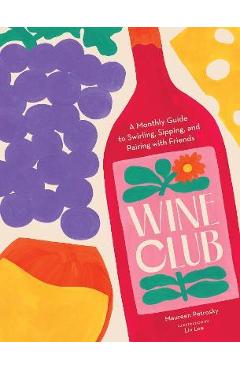 Wine Club: A Monthly Guide to Swirling, Sipping, and Pairing with Friends - Maureen Petrosky Wine Club: A Monthly Guide to Swirling, Sipping, and Pairing with Friends - Maureen Petrosky