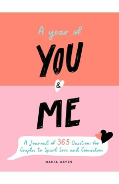 A Year of You and Me: A Journal of 365 Questions for Couples to Spark Love and Connection - Nadia Hayes A Year of You and Me: A Journal of 365 Questions for Couples to Spark Love and Connection - Nadia Hayes