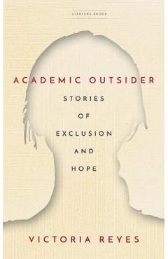 Academic Outsider: Stories of Exclusion and Hope - Victoria Reyes Academic Outsider: Stories of Exclusion and Hope - Victoria Reyes