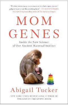 Mom Genes: Inside the New Science of Our Ancient Maternal Instinct - Abigail Tucker Mom Genes: Inside the New Science of Our Ancient Maternal Instinct - Abigail Tucker