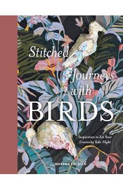 Stitched Journeys with Birds: Inspiration to Let Your Creativity Take Flight - Martha Sielman Stitched Journeys with Birds: Inspiration to Let Your Creativity Take Flight - Martha Sielman