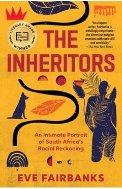 The Inheritors: An Intimate Portrait of South Africa's Racial Reckoning - Eve Fairbanks The Inheritors: An Intimate Portrait of South Africa's Racial Reckoning - Eve Fairbanks