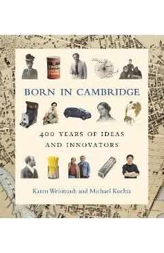 Born in Cambridge: 400 Years of Ideas and Innovators - Karen Weintraub Born in Cambridge: 400 Years of Ideas and Innovators - Karen Weintraub
