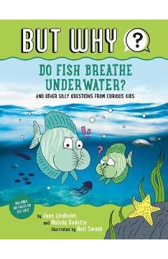 Do Fish Breathe Underwater? #2: And Other Silly Questions from Curious Kids - Jane Lindholm Do Fish Breathe Underwater? #2: And Other Silly Questions from Curious Kids - Jane Lindholm