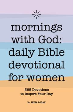 Mornings with God: Daily Bible Devotional for Women: 365 Devotions to Inspire Your Day - India Logan Mornings with God: Daily Bible Devotional for Women: 365 Devotions to Inspire Your Day - India Logan