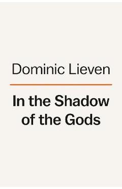 In the Shadow of the Gods: The Emperor in World History - Dominic Lieven In the Shadow of the Gods: The Emperor in World History - Dominic Lieven