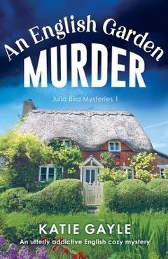 An English Garden Murder: An utterly addictive English cozy mystery - Katie Gayle An English Garden Murder: An utterly addictive English cozy mystery - Katie Gayle
