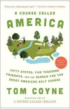 A Course Called America: Fifty States, Five Thousand Fairways, and the Search for the Great American Golf Course - Tom Coyne A Course Called America: Fifty States, Five Thousand Fairways, and the Search for the Great American Golf Course - Tom Coyne