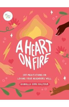 A Heart on Fire: 100 Meditations on Loving Your Neighbors Well - Danielle Coke Balfour A Heart on Fire: 100 Meditations on Loving Your Neighbors Well - Danielle Coke Balfour