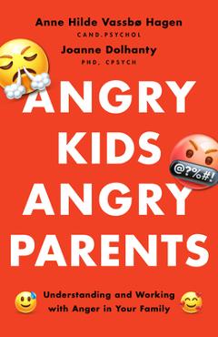 Angry Kids, Angry Parents: Understanding and Working with Anger in Your Family - Anne Hilde Vassbø Hagen Angry Kids, Angry Parents: Understanding and Working with Anger in Your Family - Anne Hilde Vassbø Hagen