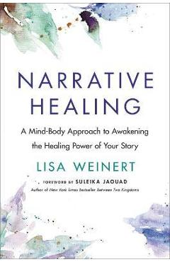 Narrative Healing: Awaken the Power of Your Story - Lisa Weinert Narrative Healing: Awaken the Power of Your Story - Lisa Weinert