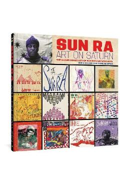 Sun Ra: Art on Saturn: The Album Cover Art of Sun Ra's Saturn Label - Sun Ra Sun Ra: Art on Saturn: The Album Cover Art of Sun Ra's Saturn Label - Sun Ra