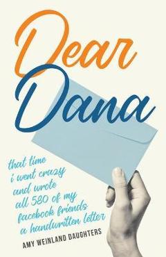 Dear Dana: That Time I Went Crazy and Wrote All 580 of My Facebook Friends a Handwritten Letter - Amy Weinland Daughters Dear Dana: That Time I Went Crazy and Wrote All 580 of My Facebook Friends a Handwritten Letter - Amy Weinland Daughters