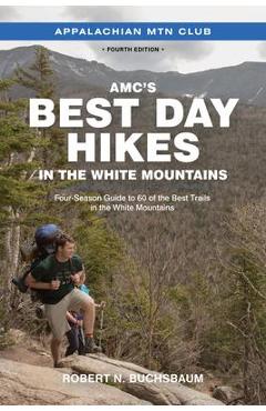 Amc's Best Day Hikes in the White Mountains: Four-Season Guide to 60 of the Best Trails in the White Mountains - Robert Buchsbaum Amc's Best Day Hikes in the White Mountains: Four-Season Guide to 60 of the Best Trails in the White Mountains - Robert Buchsbaum