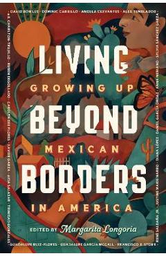 Living Beyond Borders: Growing Up Mexican in America - Margarita Longoria Living Beyond Borders: Growing Up Mexican in America - Margarita Longoria