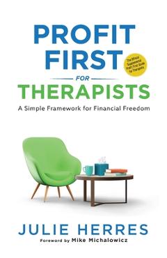 Profit First for Therapists: A Simple Framework for Financial Freedom - Julie Herres Profit First for Therapists: A Simple Framework for Financial Freedom - Julie Herres
