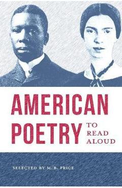 American Poetry to Read Aloud: A Collection of Diverse Poems - M. B. Price American Poetry to Read Aloud: A Collection of Diverse Poems - M. B. Price
