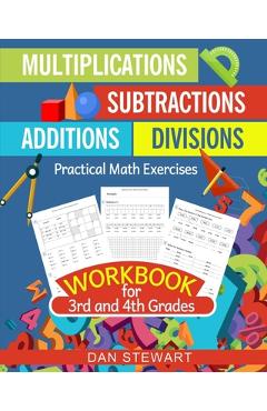 Multiplications, Divisions, Additions, Subtractions Workbook For 3rd and 4th Grades: Practical Math Exercises - Dan Stewart Multiplications, Divisions, Additions, Subtractions Workbook For 3rd and 4th Grades: Practical Math Exercises - Dan Stewart