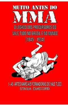Muito Antes Do Mma: O legado dos precursores do Vale Tudo no Brasil e no mundo - Eduardo Corr�a Muito Antes Do Mma: O legado dos precursores do Vale Tudo no Brasil e no mundo - Eduardo Corr�a