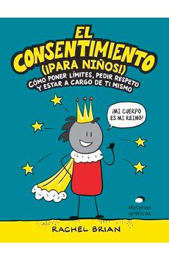 El Consentimiento (�para Ni�os!): C�mo Poner L�mites, Pedir Respeto Y Estar a Cargo de Ti Mismo - Rachel Brian El Consentimiento (�para Ni�os!): C�mo Poner L�mites, Pedir Respeto Y Estar a Cargo de Ti Mismo - Rachel Brian