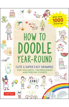 How to Doodle Year-Round: Cute & Super Easy Drawings for Holidays, Celebrations and Special Events - With Over 1000 Drawings - Kamo How to Doodle Year-Round: Cute & Super Easy Drawings for Holidays, Celebrations and Special Events - With Over 1000 Drawings - Kamo