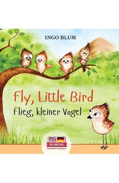 Fly, Little Bird - Flieg, kleiner Vogel: Bilingual children's picture book in English-German - Ingo Blum Fly, Little Bird - Flieg, kleiner Vogel: Bilingual children's picture book in English-German - Ingo Blum