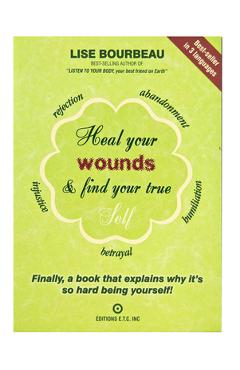 Heal Your Wounds & Find Your True Self: Finally, a Book That Explains Why It's So Hard Being Yourself! - Lise Bourbeau Heal Your Wounds & Find Your True Self: Finally, a Book That Explains Why It's So Hard Being Yourself! - Lise Bourbeau
