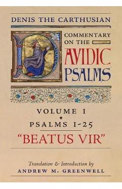 Beatus Vir (Denis the Carthusian's Commentary on the Psalms): Vol. 1 (Psalms 1-25) - Denis The Carthusian Beatus Vir (Denis the Carthusian's Commentary on the Psalms): Vol. 1 (Psalms 1-25) - Denis The Carthusian