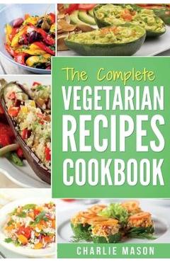Vegetarian Cookbook: Delicious Vegan Healthy Diet Easy Recipes For Beginners Quick Easy Fresh Meal With Tasty Dishes: Kitchen Vegetarian Re - Charlie Mason Vegetarian Cookbook: Delicious Vegan Healthy Diet Easy Recipes For Beginners Quick Easy Fresh Meal With Tasty Dishes: Kitchen Vegetarian Re - Charlie Mason