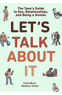 Let's Talk about It: The Teen's Guide to Sex, Relationships, and Being a Human (a Graphic Novel) - Erika Moen Let's Talk about It: The Teen's Guide to Sex, Relationships, and Being a Human (a Graphic Novel) - Erika Moen