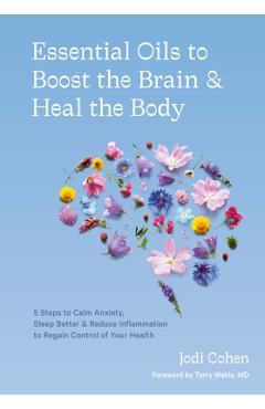 Essential Oils to Boost the Brain and Heal the Body: 5 Steps to Calm Anxiety, Sleep Better, and Reduce Inflammation to Regain Control of Your Health - Jodi Cohen Essential Oils to Boost the Brain and Heal the Body: 5 Steps to Calm Anxiety, Sleep Better, and Reduce Inflammation to Regain Control of Your Health - Jodi Cohen