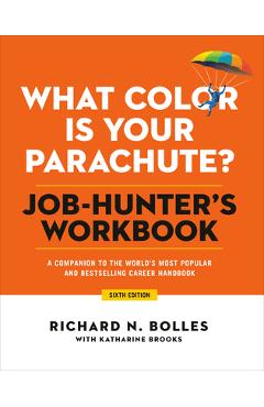 What Color Is Your Parachute? Job-Hunter's Workbook, Sixth Edition: A Companion to the World's Most Popular and Bestselling Career Handbook - Richard N. Bolles What Color Is Your Parachute? Job-Hunter's Workbook, Sixth Edition: A Companion to the World's Most Popular and Bestselling Career Handbook - Richard N. Bolles