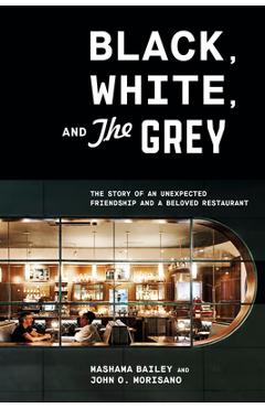 Black, White, and the Grey: The Story of an Unexpected Friendship and a Beloved Restaurant - Mashama Bailey Black, White, and the Grey: The Story of an Unexpected Friendship and a Beloved Restaurant - Mashama Bailey