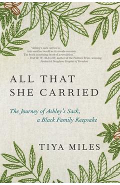 All That She Carried: The Journey of Ashley's Sack, a Black Family Keepsake - Tiya Miles All That She Carried: The Journey of Ashley's Sack, a Black Family Keepsake - Tiya Miles