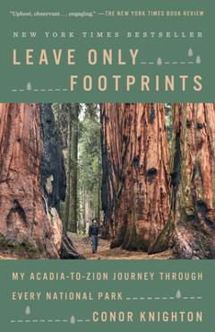 Leave Only Footprints: My Acadia-To-Zion Journey Through Every National Park - Conor Knighton Leave Only Footprints: My Acadia-To-Zion Journey Through Every National Park - Conor Knighton