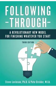 Following Through: A Revolutionary New Model for Finishing Whatever You Start - Pete Greider M. Ed Following Through: A Revolutionary New Model for Finishing Whatever You Start - Pete Greider M. Ed