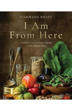 I Am from Here: Stories and Recipes from a Southern Chef - Vishwesh Bhatt I Am from Here: Stories and Recipes from a Southern Chef - Vishwesh Bhatt
