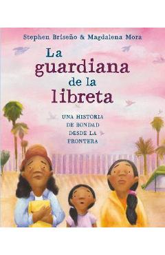 La Guardiana de la Libreta: Una Historia de Bondad Desde La Frontera - Stephen Briseño La Guardiana de la Libreta: Una Historia de Bondad Desde La Frontera - Stephen Briseño