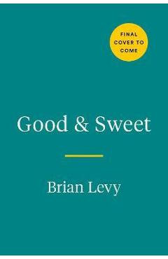 Good & Sweet: A New Way to Bake with Naturally Sweet Ingredients - Brian Levy Good & Sweet: A New Way to Bake with Naturally Sweet Ingredients - Brian Levy
