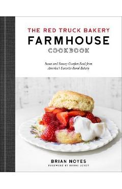 The Red Truck Bakery Farmhouse Cookbook: Sweet and Savory Comfort Food from America's Favorite Rural Bakery - Brian Noyes The Red Truck Bakery Farmhouse Cookbook: Sweet and Savory Comfort Food from America's Favorite Rural Bakery - Brian Noyes