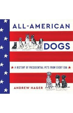 All-American Dogs: A History of Presidential Pets from Every Era - Andrew Hager All-American Dogs: A History of Presidential Pets from Every Era - Andrew Hager