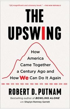 The Upswing: How America Came Together a Century Ago and How We Can Do It Again - Robert D. Putnam The Upswing: How America Came Together a Century Ago and How We Can Do It Again - Robert D. Putnam