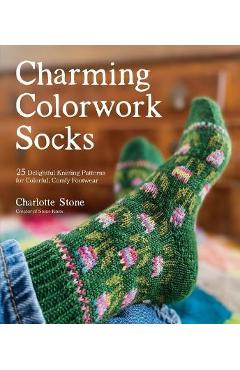 Charming Colorwork Socks: 25 Delightful Knitting Patterns for Colorful, Comfy Footwear - Charlotte Stone Charming Colorwork Socks: 25 Delightful Knitting Patterns for Colorful, Comfy Footwear - Charlotte Stone