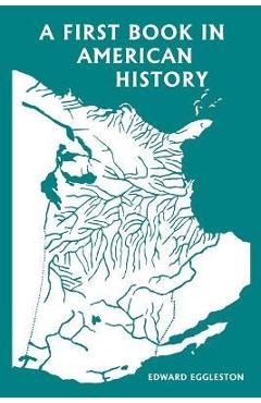A First Book in American History (Yesterday's Classics) - Edward Eggleston A First Book in American History (Yesterday's Classics) - Edward Eggleston
