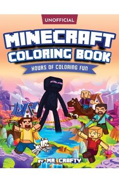 Minecraft's Coloring Book: Minecrafter's Coloring Activity Book: Hours of Coloring Fun (An Unofficial Minecraft Book) - Mr Crafty Minecraft's Coloring Book: Minecrafter's Coloring Activity Book: Hours of Coloring Fun (An Unofficial Minecraft Book) - Mr Crafty