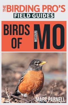 Birds of Missouri (The Birding Pro's Field Guides) - Marc Parnell Birds of Missouri (The Birding Pro's Field Guides) - Marc Parnell