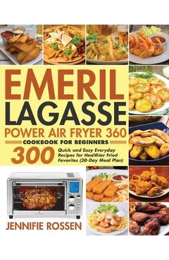 Emeril Lagasse Power Air Fryer 360 Cookbook for Beginners - Jennifie Rossen Emeril Lagasse Power Air Fryer 360 Cookbook for Beginners - Jennifie Rossen