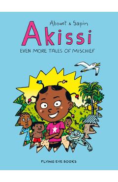 Akissi: Even More Tales of Mischief: Akissi Book 3 - Marguerite Abouet Akissi: Even More Tales of Mischief: Akissi Book 3 - Marguerite Abouet