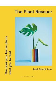 The Plant Rescuer: The Book Your Houseplants Want You to Read - Sarah Gerrard-jones The Plant Rescuer: The Book Your Houseplants Want You to Read - Sarah Gerrard-jones