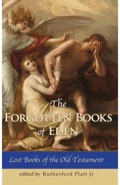 The Forgotten Books of Eden Lost Books of the Old Testament - Platt Rutherford The Forgotten Books of Eden Lost Books of the Old Testament - Platt Rutherford